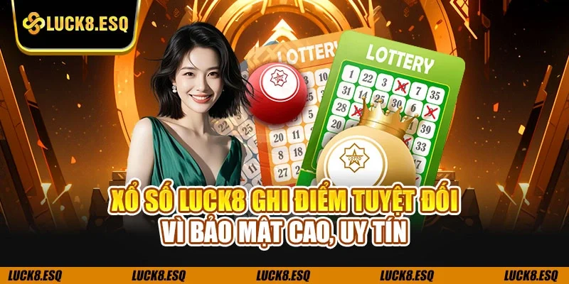 Xổ số LUCK8 ghi điểm tuyệt đối vì bảo mật cao, uy tín
