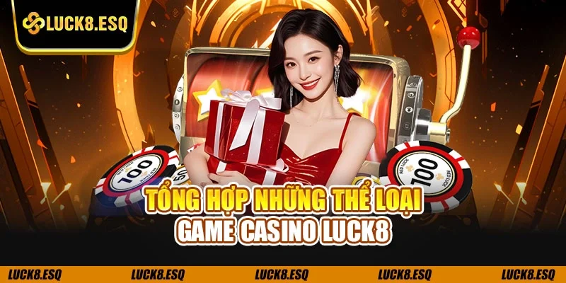 Tổng hợp những thể loại game casino LUCK8